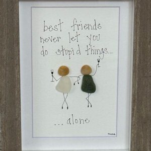 best friends never let you do stupid things...alone